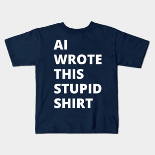 AI Wrote This Stupid Shirt (white type) Kids T-Shirt